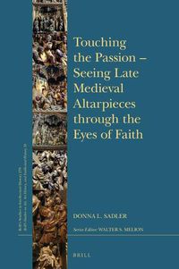 Cover image for Touching the Passion - Seeing Late Medieval Altarpieces through the Eyes of Faith