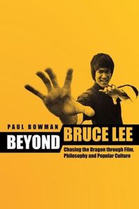 Cover image for Beyond Bruce Lee: Chasing the Dragon Through Film, Philosophy, and Popular Culture