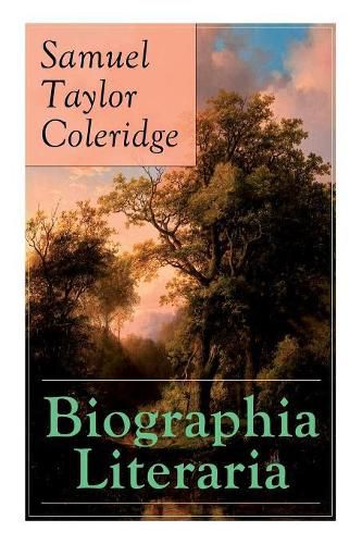 Cover image for Biographia Literaria: Important autobiographical work and influential piece of literary introspection by Coleridge, influential English poet and philosopher