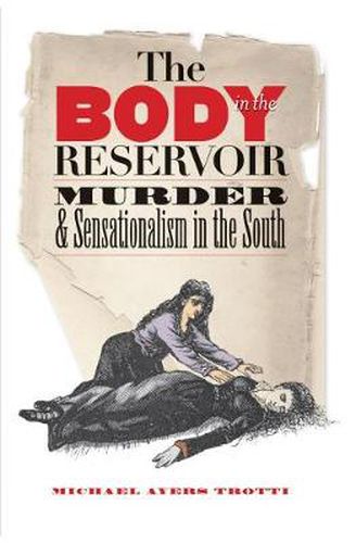 Cover image for The Body in the Reservoir: Murder and Sensationalism in the South