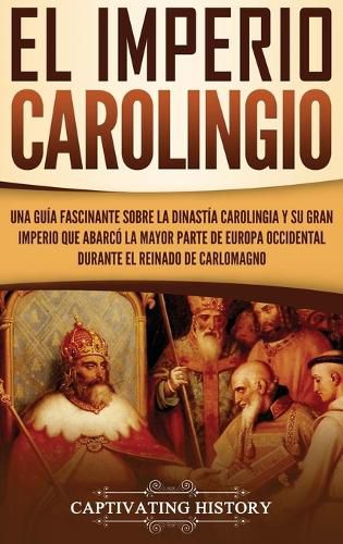 Cover image for El Imperio carolingio: Una guia fascinante sobre la Dinastia carolingia y su gran imperio que abarco la mayor parte de Europa Occidental durante el reinado de Carlomagno