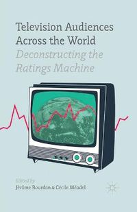 Cover image for Television Audiences Across the World: Deconstructing the Ratings Machine