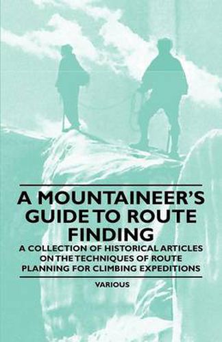 Cover image for A Mountaineer's Guide to Route Finding - A Collection of Historical Articles on the Techniques of Route Planning for Climbing Expeditions