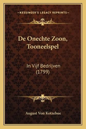 de Onechte Zoon, Tooneelspel: In Vijf Bedrijven (1799)