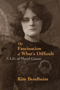 Cover image for The Fascination of What's Difficult: A Life of Maud Gonne