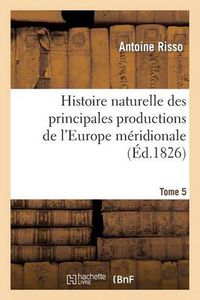 Cover image for Histoire Naturelle Des Principales Productions de l'Europe Meridionale T5