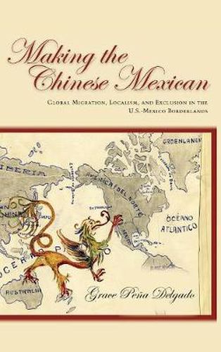 Cover image for Making the Chinese Mexican: Global Migration, Localism, and Exclusion in the U.S.-Mexico Borderlands
