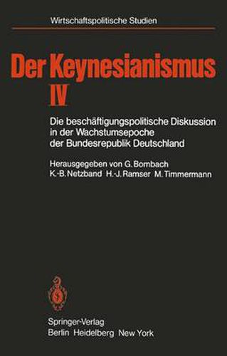 Der Keynesianismus IV: Die beschaftigungspolitische Diskussion in der Wachstumsepoche der Bundesrepublik Deutschland Dokumente und Analysen