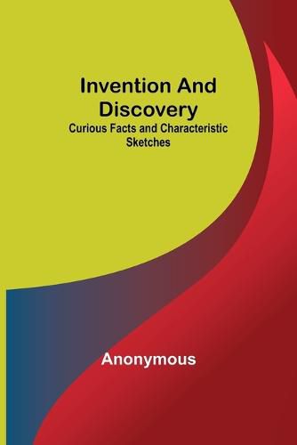 Cover image for Invention and Discovery; Curious Facts and Characteristic Sketches