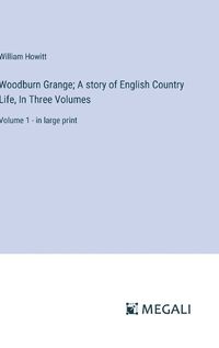 Cover image for Woodburn Grange; A story of English Country Life, In Three Volumes