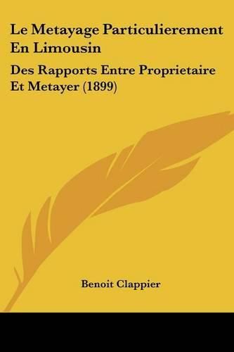 Cover image for Le Metayage Particulierement En Limousin: Des Rapports Entre Proprietaire Et Metayer (1899)