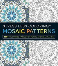 Cover image for Stress Less Coloring - Mosaic Patterns: 100+ Coloring Pages for Peace and Relaxation