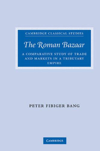 Cover image for The Roman Bazaar: A Comparative Study of Trade and Markets in a Tributary Empire