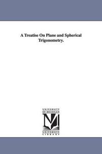 Cover image for A Treatise On Plane and Spherical Trigonometry.