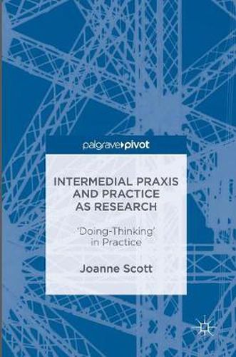 Intermedial Praxis and Practice as Research: 'Doing-Thinking' in Practice