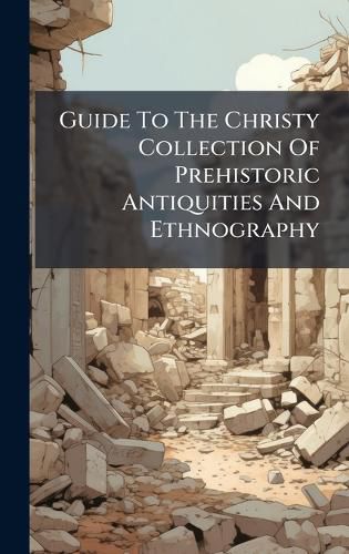 Cover image for Guide To The Christy Collection Of Prehistoric Antiquities And Ethnography