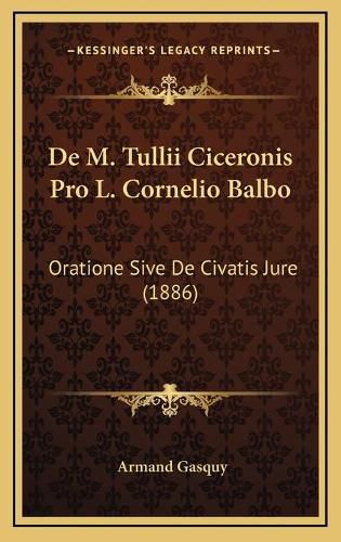 Cover image for de M. Tullii Ciceronis Pro L. Cornelio Balbo: Oratione Sive de Civatis Jure (1886)