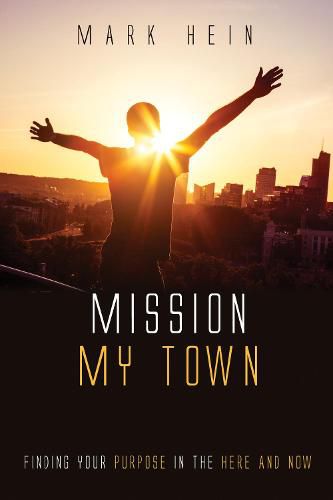 Cover image for Mission My Town: Finding Your Purpose in the Here and Now