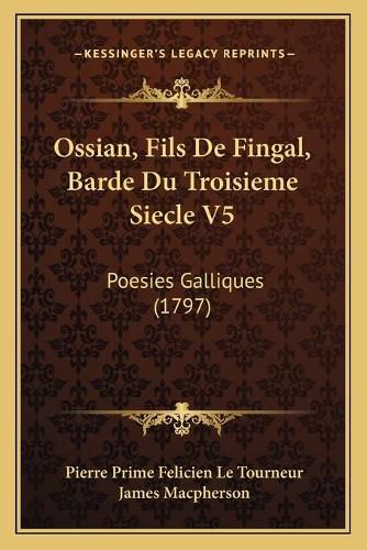 Cover image for Ossian, Fils de Fingal, Barde Du Troisieme Siecle V5: Poesies Galliques (1797)