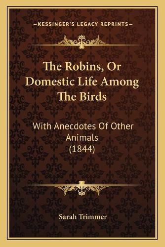 Cover image for The Robins, or Domestic Life Among the Birds: With Anecdotes of Other Animals (1844)