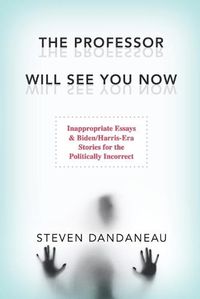 Cover image for The Professor Will See You Now: Inappropriate Essays & Biden/Harris-Era Stories for the Politically Incorrect