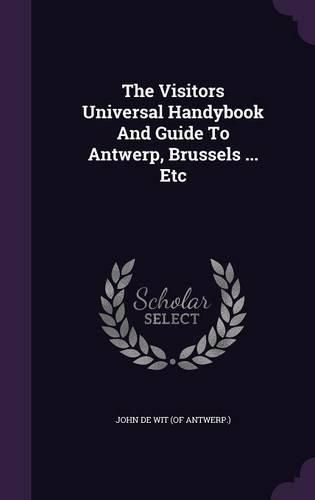 Cover image for The Visitors Universal Handybook and Guide to Antwerp, Brussels ... Etc
