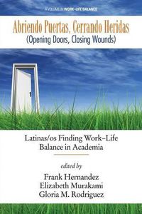 Cover image for Abriendo Puertas, Cerrando Heridas ( Opening Doors, Closing Wounds): Latinas/os Finding Work-Life Balance in Academia