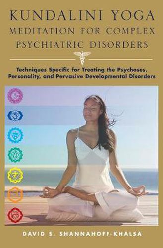 Cover image for Kundalini Yoga - Meditation for Complex Psychiatric Disorders: Techniques Specific for Treating the Psychoses, Personality, and Pervasive Development Disorders
