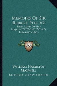 Cover image for Memoirs of Sir Robert Peel V2: First Lord of Her Majestya Acentsacentsa A-Acentsa Acentss Treasury (1842)