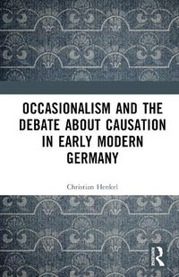 Cover image for Occasionalism and the Debate about Causation in Early Modern Germany