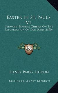 Cover image for Easter in St. Paul's V1: Sermons Bearing Chiefly on the Resurrection of Our Lord (1890)