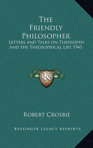 The Friendly Philosopher: Letters and Talks on Theosophy and the Theosophical Life 1945