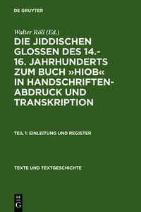 Cover image for Die Jiddischen Glossen Des 14.-16. Jahrhunderts Zum Buch  Hiob  in Handschriftenabdruck Und Transkription: Teil 1: Einleitung Und Register, Teil 2: Edition