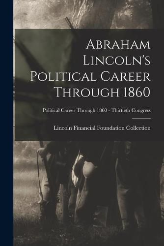 Cover image for Abraham Lincoln's Political Career Through 1860; Political Career through 1860 - Thirtieth Congress