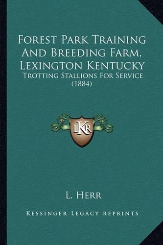 Cover image for Forest Park Training and Breeding Farm, Lexington Kentucky: Trotting Stallions for Service (1884)