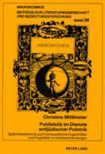 Cover image for Publizistik Im Dienste Antijuedischer Polemik: Spaetmittelalterliche Und Fruehneuzeitliche Flugschriften Und Flugblaetter Zu Hostienschaendungen