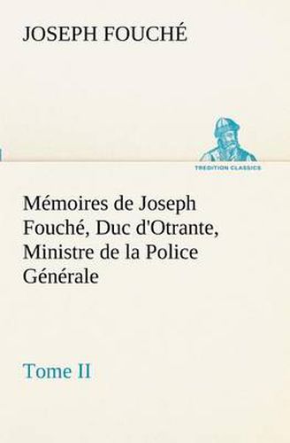 Cover image for Memoires de Joseph Fouche, Duc d'Otrante, Ministre de la Police Generale Tome II