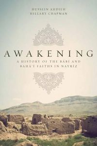 Cover image for Awakening: A History of the Babi and Baha'i Faiths in Nayriz