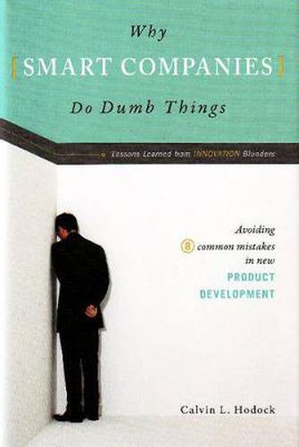 Cover image for Why Smart Companies Do Dumb Things: Avoiding Eight Common Mistakes in New Product Development - Lessons Learned from Innovation Blunders