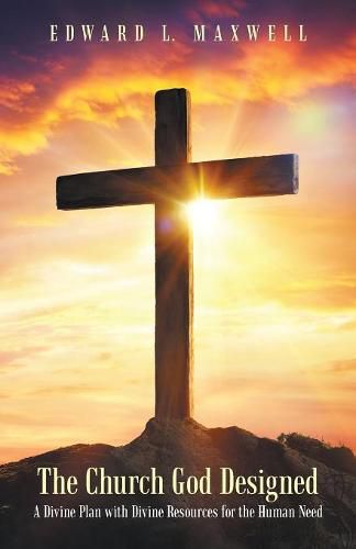 Cover image for The Church God Designed: A Divine Plan with Divine Resources for the Human Need