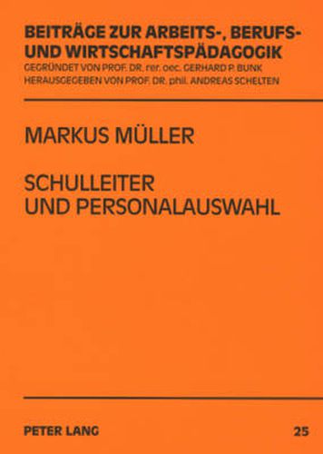 Schulleiter Und Personalauswahl: Eine Untersuchung Ueber Entscheidungen Von Schulleitern Zum Eingehen Eines Langfristigen Personalverhaeltnisses in Der Zweiten Phase Der Lehrerbildung Fuer Berufliche Schulen