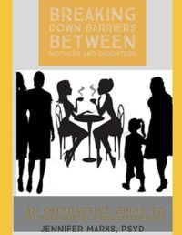 Cover image for Breaking Down Barriers Between Mothers and Daughters: An Interactive Guide to Mother-Daughter #RelationshipGoals