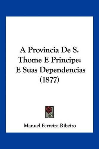 A Provincia de S. Thome E Principe: E Suas Dependencias (1877)