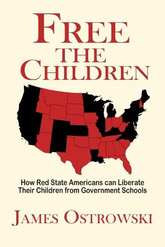 Cover image for Free the Children: How Red State Americans Can Liberate Their Children from Government Schools