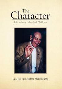 Cover image for The Character: Life with my father, Jack Meldrum