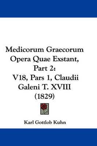 Cover image for Medicorum Graecorum Opera Quae Exstant, Part 2: V18, Pars 1, Claudii Galeni T. XVIII (1829)