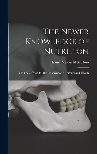 Cover image for The Newer Knowledge of Nutrition: the Use of Food for the Preservation of Vitality and Health