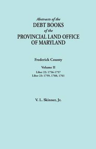 Cover image for Abstracts of the Debt Books of the Provincial Land Office of Maryland. Frederick County, Volume II: Liber 22: 1756-1757; Liber 23: 1759, 1760, 1761