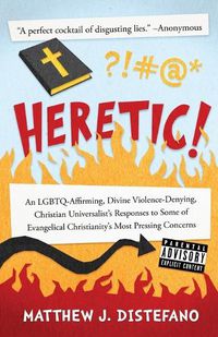 Cover image for Heretic!: An LGBTQ-Affirming, Divine Violence-Denying, Christian Universalist's Responses to Some of Evangelical Christianity's Most Pressing Concerns