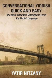 Cover image for Conversational Yiddish Quick and Easy: The Most Innovative Technique to Learn the Yiddish Language